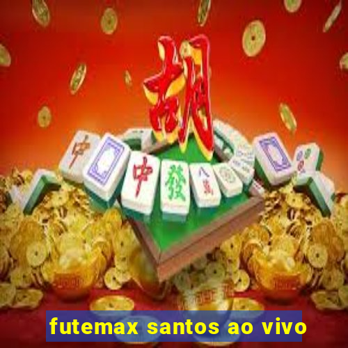 futemax santos ao vivo